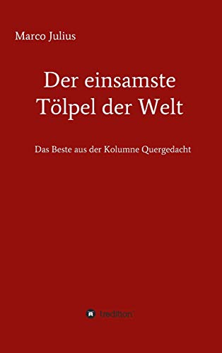 Der einsamste Tölpel der Welt: Das Beste aus der Kolumne Quergedacht