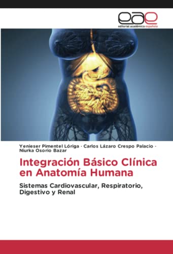 Integración Básico Clínica en Anatomía Humana: Sistemas Cardiovascular, Respiratorio, Digestivo y Renal