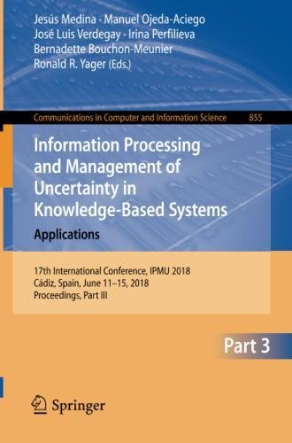 Information Processing and Management of Uncertainty in Knowledge-Based Systems. Applications: 17th International Conference, IPMU 2018, Cádiz, Spain, ... Computer and Information Science, Band 855
