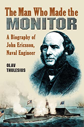 Man Who Made the Monitor: A Biography of John Ericsson, Naval Engineer