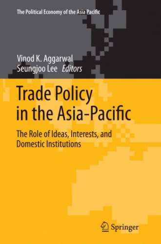 Trade Policy in the Asia-Pacific: The Role of Ideas, Interests, and Domestic Institutions (The Political Economy of the Asia Pacific)
