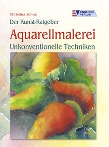 Der Kunst-Ratgeber Aquarellmalerei - Unkonventionelle Techniken