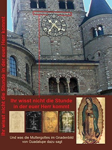 Ihr wisst nicht die Stunde in der euer Herr kommt: Und was die Muttergottes im Gnadenbild von Guadalupe dazu sagt
