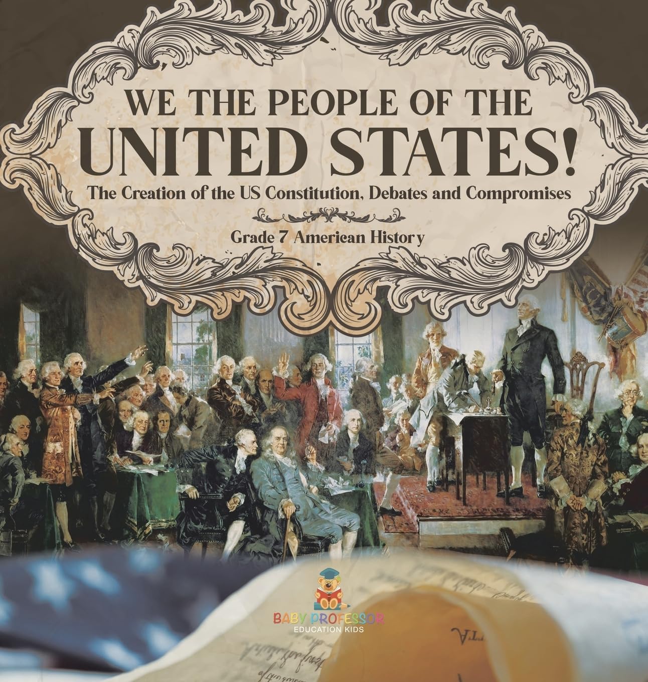 We the People of the United States! The Creation of the US Constitution, Debates and Compromises Grade 7 American History