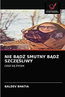 NIE B¿D¿ SMUTNY B¿D¿ SZCZ¿¿LIWY: CIESZ SI¿ ¿YCIEM