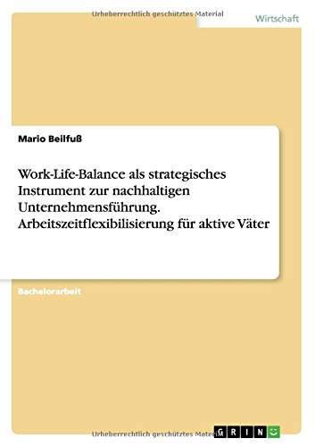Work-Life-Balance als strategisches Instrument zur nachhaltigen Unternehmensführung. Arbeitszeitflexibilisierung für aktive Väter