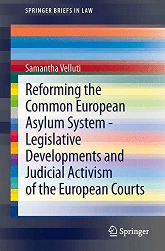 Reforming the Common European Asylum System - Legislative Developments and Judicial Activism of the European Courts (Springer Briefs in Law)