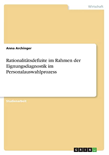 Rationalitätsdefizite im Rahmen der Eignungsdiagnostik im Personalauswahlprozess