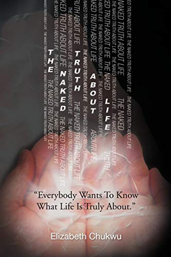 THE NAKED TRUTH ABOUT LIFE: EVERYBODY WANTS TO KNOW WHAT LIFE IS TRULY ABOUT.