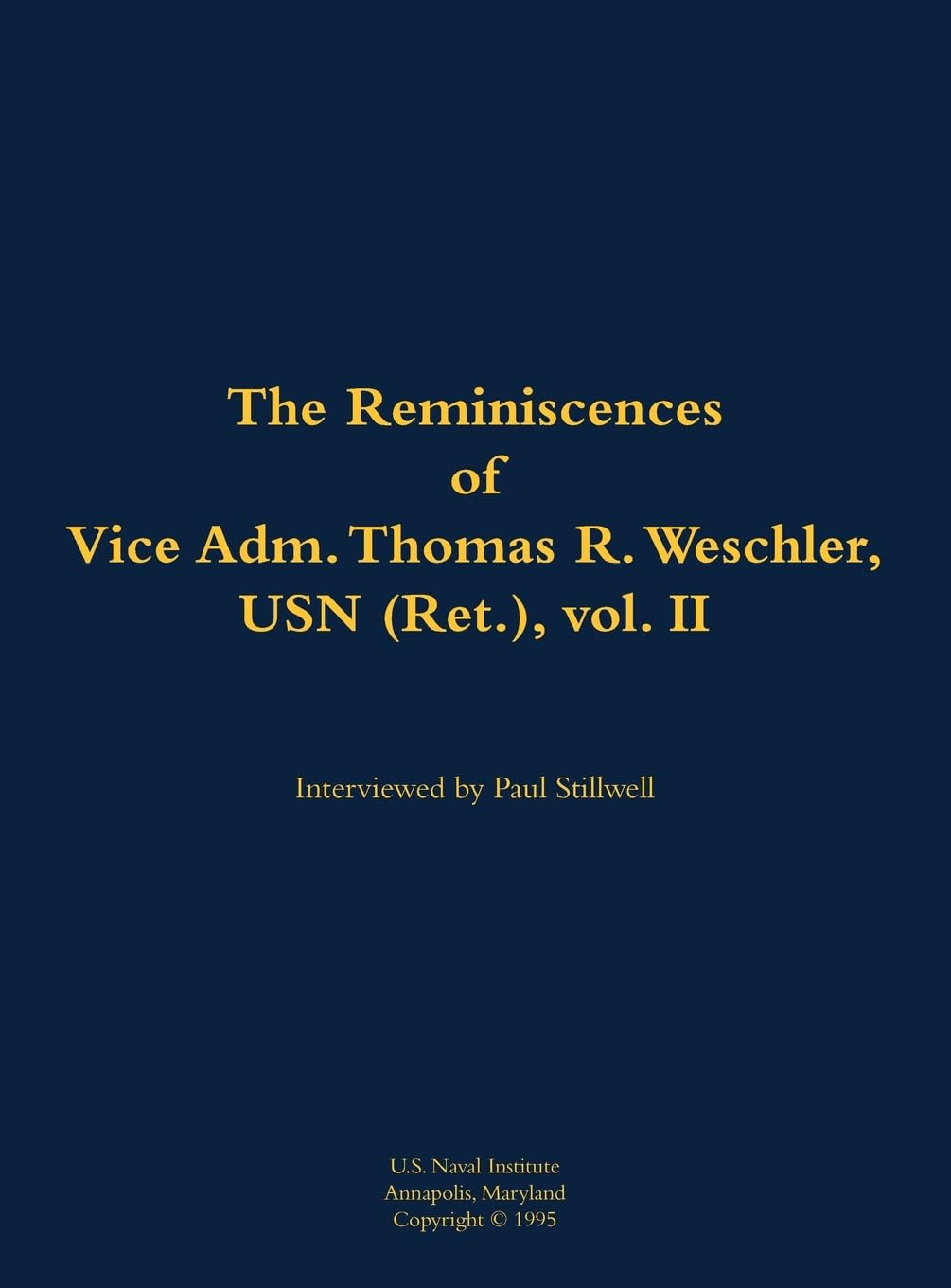 The Reminiscences of Vice Adm. Thomas R. Weschler, USN (Ret.), vol. II: 1917-2016