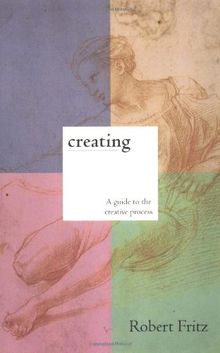 Creating: A practical guide to the creative process and how to use it to create anything - a work of art, a relationship, a career or a better life.