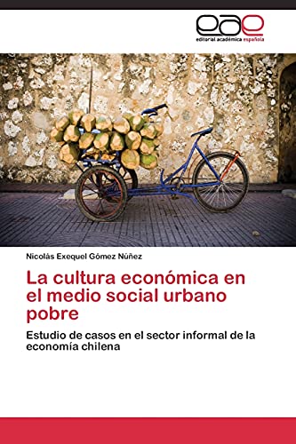 La cultura económica en el medio social urbano pobre: Estudio de casos en el sector informal de la economía chilena