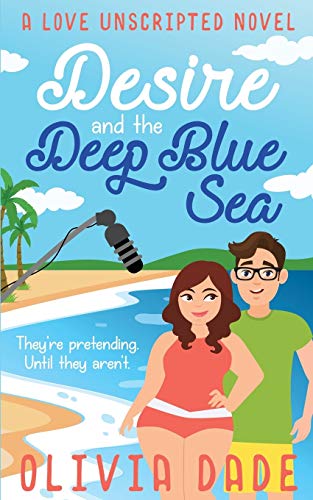 Olivia Dade Desire And The Deep Blue Sea (Love Unscripted, Band 1)