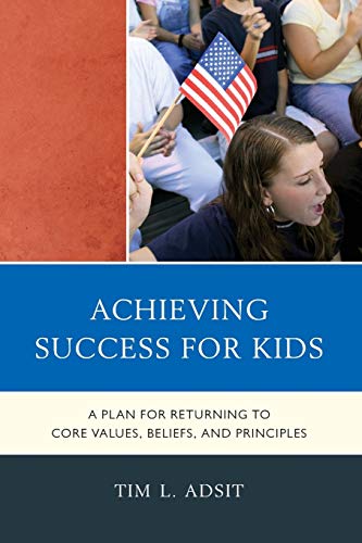 Achieving Success for Kids: A Plan for Returning to Core Values, Beliefs, and Principles