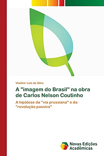 A imagem do Brasil na obra de Carlos Nelson Coutinho: A hipótese da via prussiana e da revolução passiva