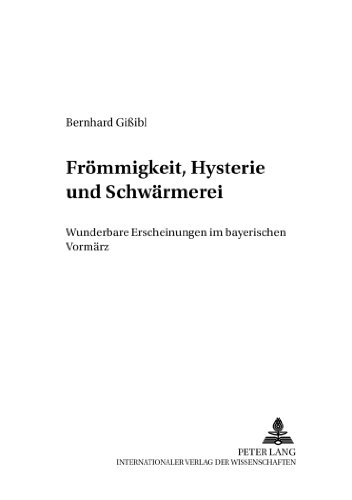 Frömmigkeit, Hysterie und Schwärmerei: Wunderbare Erscheinungen im bayerischen Vormärz (Münchener Studien zur neueren und neuesten Geschichte)