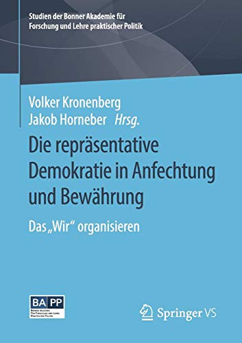 Die repräsentative Demokratie in Anfechtung und Bewährung: Das Wir organisieren (Studien der Bonner Akademie für Forschung und Lehre praktischer Politik)