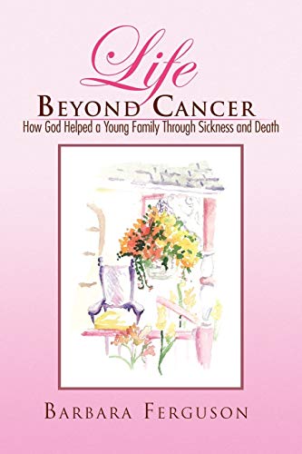 Life Beyond Cancer: How God Helped a Young Family Through Sickness & Death