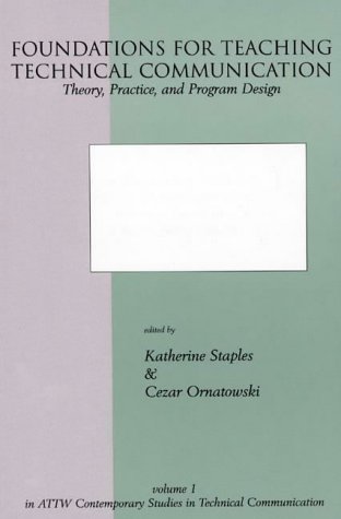 Foundations for Teaching Technical Communication: Theory, Practice, and Program Design (Attw Contemporary Studies in Technical Communication, Band 1)