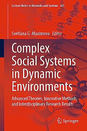 Complex Social Systems in Dynamic Environments: Advanced Theories, Innovative Methods, and Interdisciplinary Research Results (Lecture Notes in Networks and Systems, 365, Band 365)