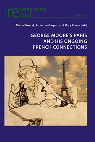 George Moore's Paris and his Ongoing French Connections (Reimagining Ireland)