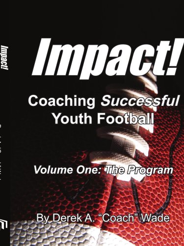 Impact! Coaching Successful Youth Football: Volume One: The Program: 1