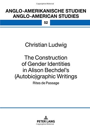 The Construction of Gender Identities in Alison Bechdel’s (Autobio)graphic Writings: Rites de Passage (Anglo-amerikanische Studien / Anglo-American Studies, Band 52)