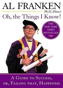 Oh, the Things I Know!: A Guide to Success, or, Failing That, Happiness