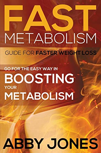 Fast Metabolism Guide for Faster Weight Loss: Go for the Easy Way in Boosting Your Metabolism