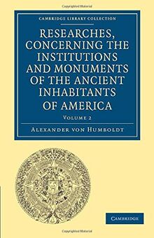 Researches, Concerning the Institutions and Monuments of the Ancient Inhabitants of America with Descriptions and Views of Some of the Most Striking ... Library Collection - Latin American Studies)