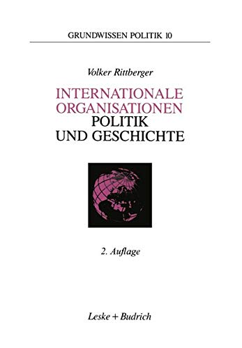 Internationale Organisationen - Politik und Geschichte (German Edition): Europäische und weltweite zwischenstaatliche Zusammenschlüsse (Grundwissen Politik, 10, Band 10)
