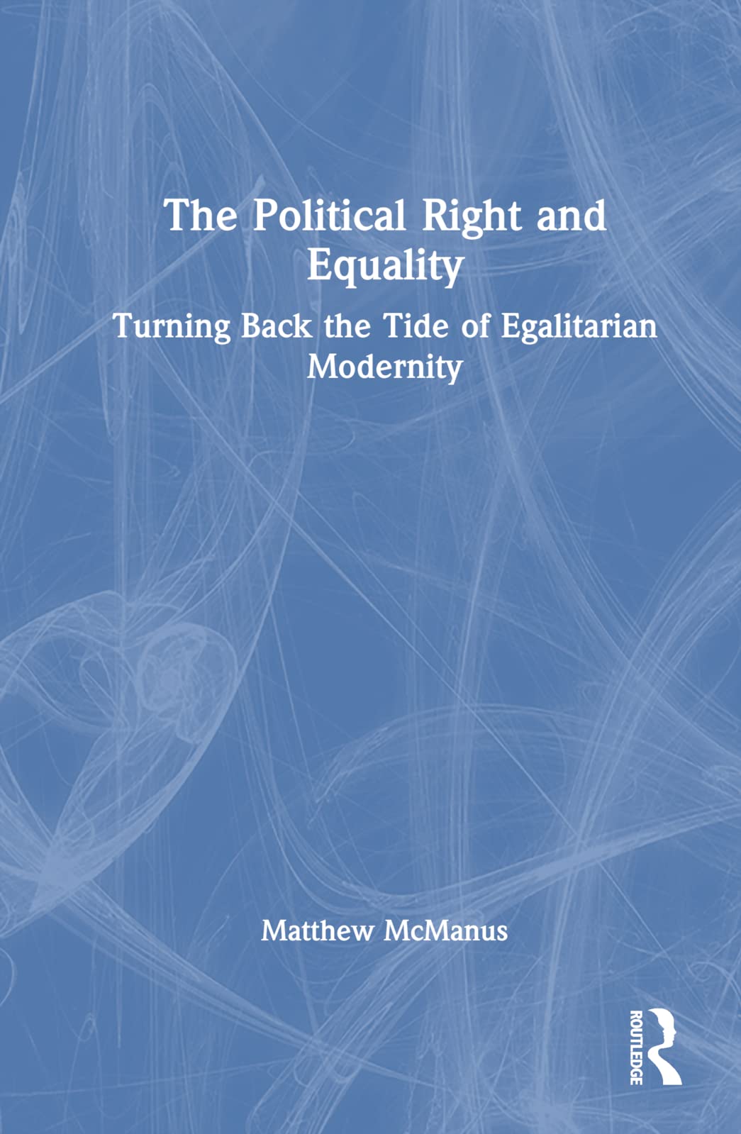 The Political Right and Equality: Turning Back the Tide of Egalitarian Modernity