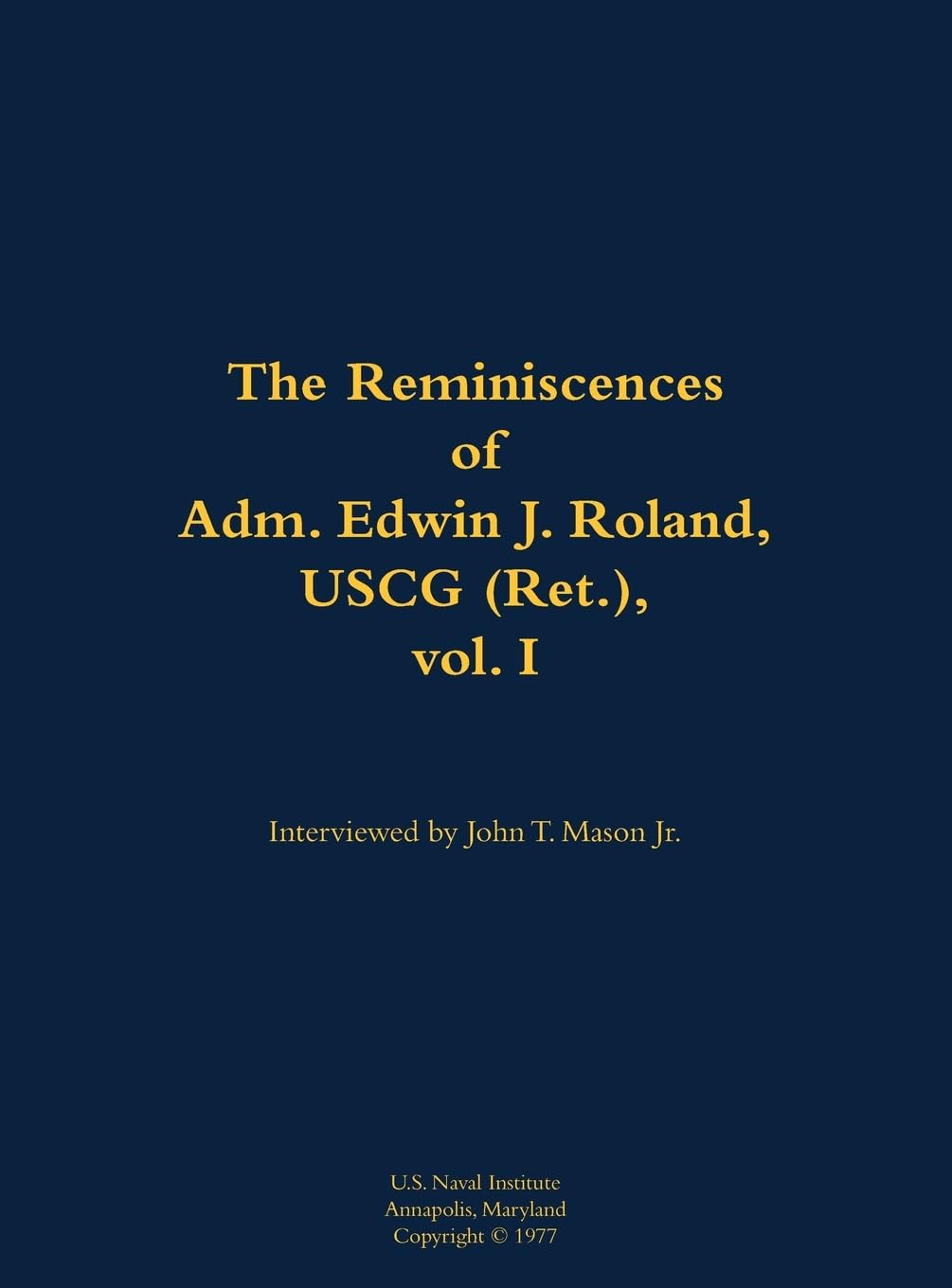 The Reminiscences of Adm. Edwin J. Roland, USCG (Ret.), vol. I: 1905-1985