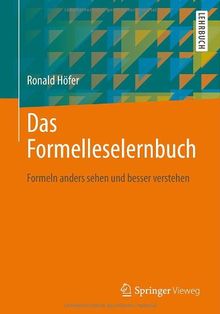 Das Formelleselernbuch: Formeln anders sehen und besser verstehen