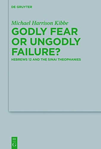 Godly Fear or Ungodly Failure?: Hebrews 12 and the Sinai Theophanies (Beihefte zur Zeitschrift für die neutestamentliche Wissenschaft, Band 216)