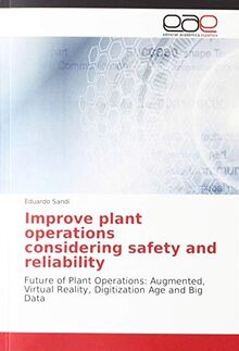 Improve plant operations considering safety and reliability: Future of Plant Operations: Augmented, Virtual Reality, Digitization Age and Big Data