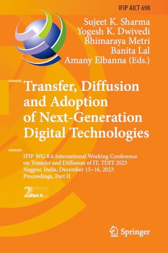 Transfer, Diffusion and Adoption of Next-Generation Digital Technologies: IFIP WG 8.6 International Working Conference on Transfer and Diffusion of ... and Communication Technology, 698, Band 698)