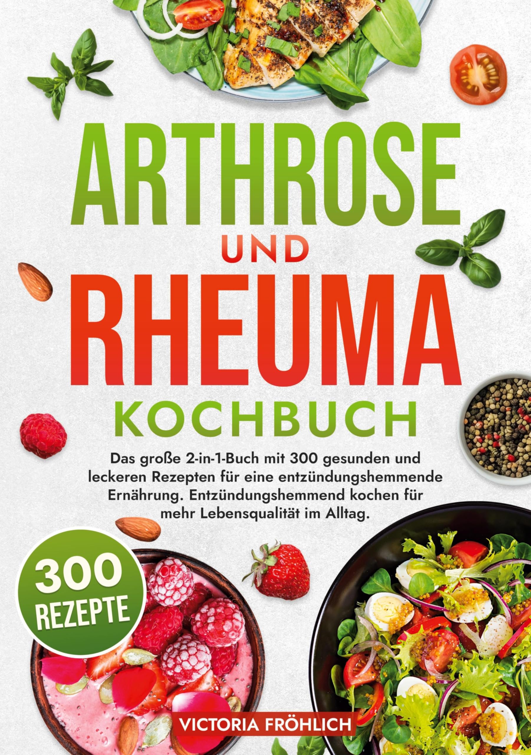Arthrose und Rheuma Kochbuch: Das große 2-in-1-Buch mit 300 gesunden und leckeren Rezepten für eine entzündungshemmende Ernährung. Entzündungshemmend kochen für mehr Lebensqualität im Alltag.