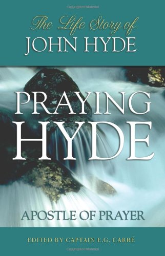 Praying Hyde: The Life of John Praying Hyde: The Life Story of John Hyde