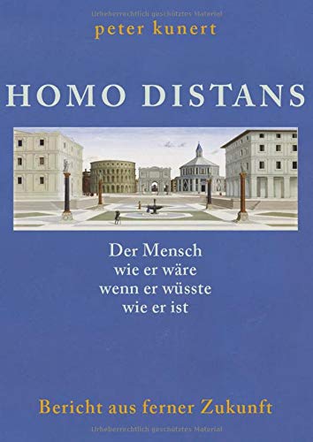 HOMO DISTANS - Der Mensch wie er wäre, wenn er wüsste, wie er ist: Bericht aus ferner Zukunft