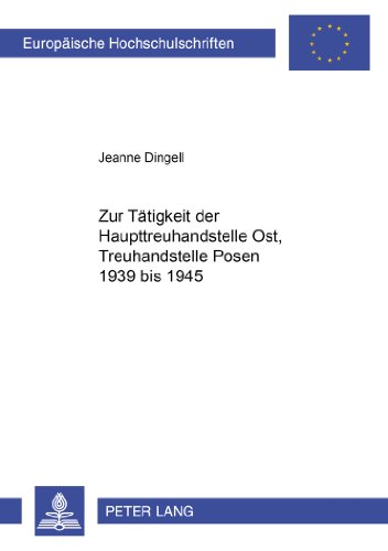 Zur Tätigkeit der Haupttreuhandstelle Ost, Treuhandstelle Posen 1939 bis 1945 (Europäische Hochschulschriften / European University Studies / Publications Universitaires Européennes)