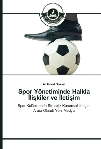 Spor Yönetiminde Halkla İlişkiler ve İletişim: Spor Kulüplerinde Stratejik Kurumsal İletişim Aracı Olarak Yeni Medya: Spor Kulüplerinde Stratejik Kurumsal Iletisim Araci Olarak Yeni Medya
