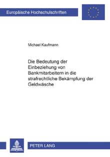 Die Bedeutung der Einbeziehung von Bankmitarbeitern in die strafrechtliche Bekämpfung der Geldwäsche: 2., überarbeitete und ergänzte Auflage ... / Publications Universitaires Européennes)