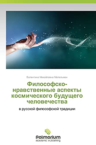 Filosofsko-nravstvennye aspekty kosmicheskogo budushchego chelovechestva: v russkoy filosofskoy traditsii: w russkoj filosofskoj tradicii