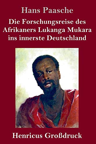 Die Forschungsreise des Afrikaners Lukanga Mukara ins innerste Deutschland (Großdruck): Geschildert in Briefen Lukanga Mukaras an den König Ruoma von Kitara