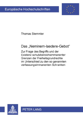 Das «Neminem-laedere-Gebot»: Zur Frage des Begriffs und der Existenz schutzbereichsimmanenter Grenzen der Freiheitsgrundrechte im Unterschied zu den ... (Europäische Hochschulschriften - Reihe II)