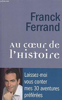 AU COEUR DE L'HISTOIRE - LAISSEZ-MOI VOUS CONTER MES 30 AVENTURES PREFEREES