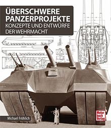 Überschwere Panzerprojekte: Konzepte und Entwürfe der Wehrmacht