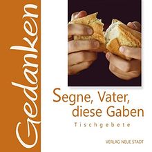 Segne, Vater, diese Gaben: Tischgebete (Gedanken)