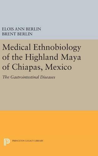 Medical Ethnobiology of the Highland Maya of Chiapas, Mexico: The Gastrointestinal Diseases (Princeton Legacy Library)